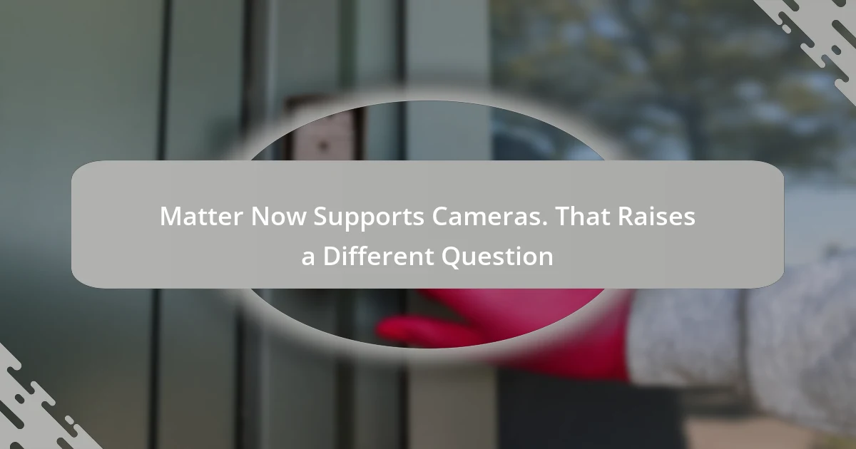 Matter Now Supports Cameras. That Raises a Different Question