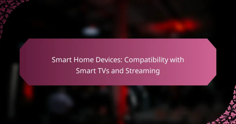 Smart Home Devices: Compatibility with Smart TVs and Streaming