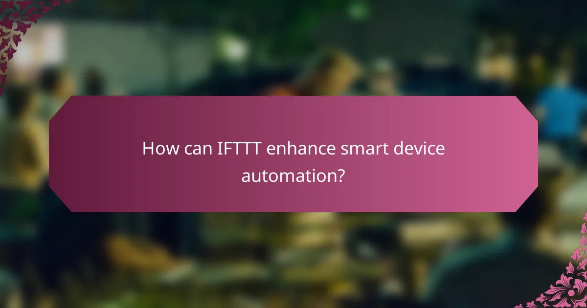How can IFTTT enhance smart device automation?