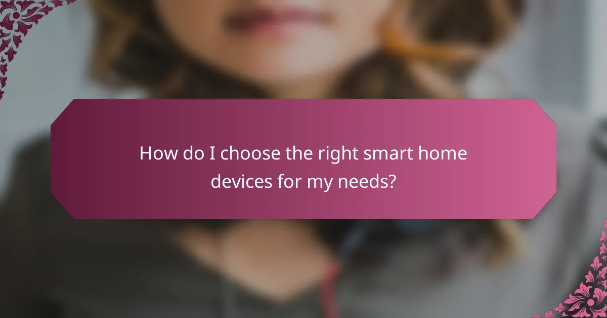 How do I choose the right smart home devices for my needs?