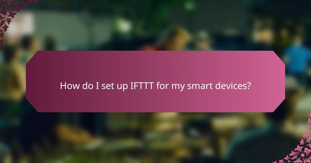 How do I set up IFTTT for my smart devices?
