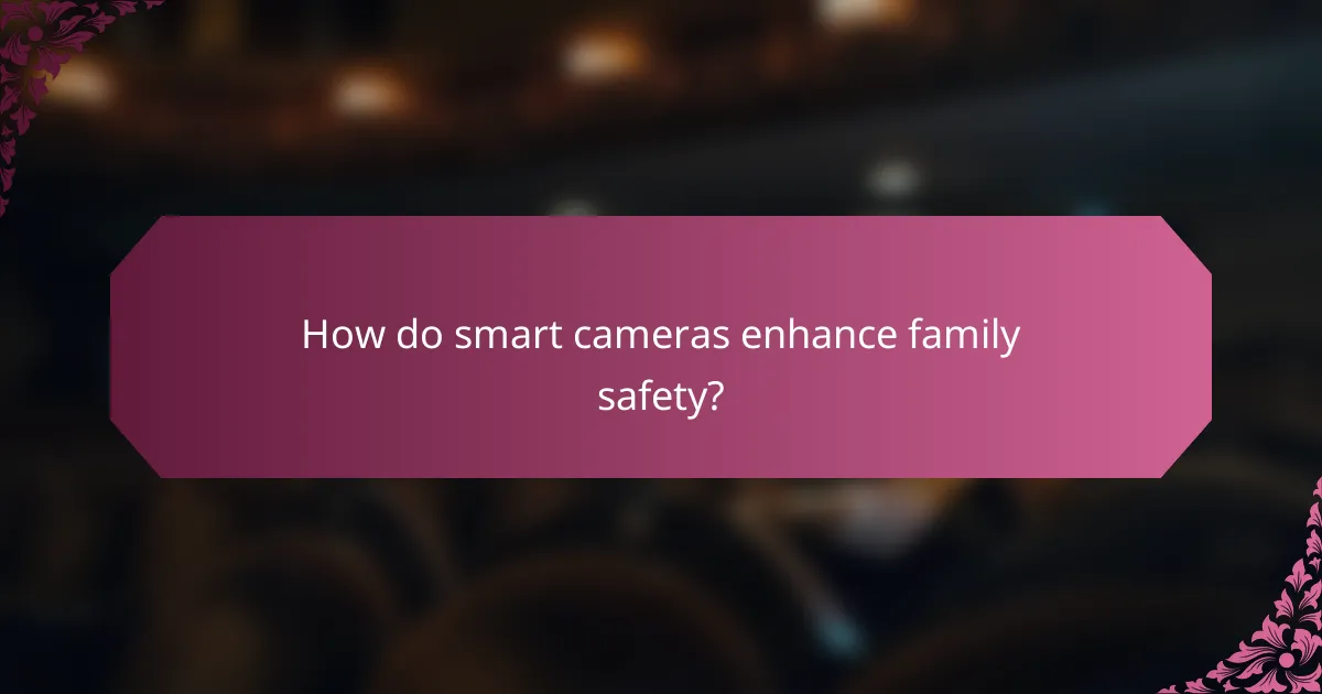 How do smart cameras enhance family safety?