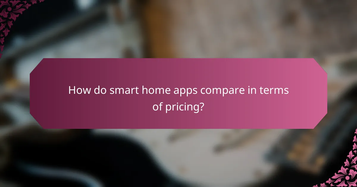 How do smart home apps compare in terms of pricing?