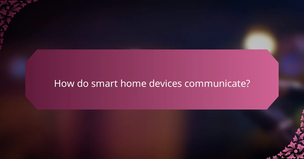 How do smart home devices communicate?