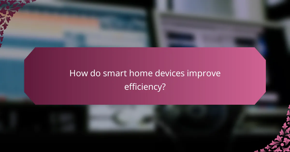 How do smart home devices improve efficiency?