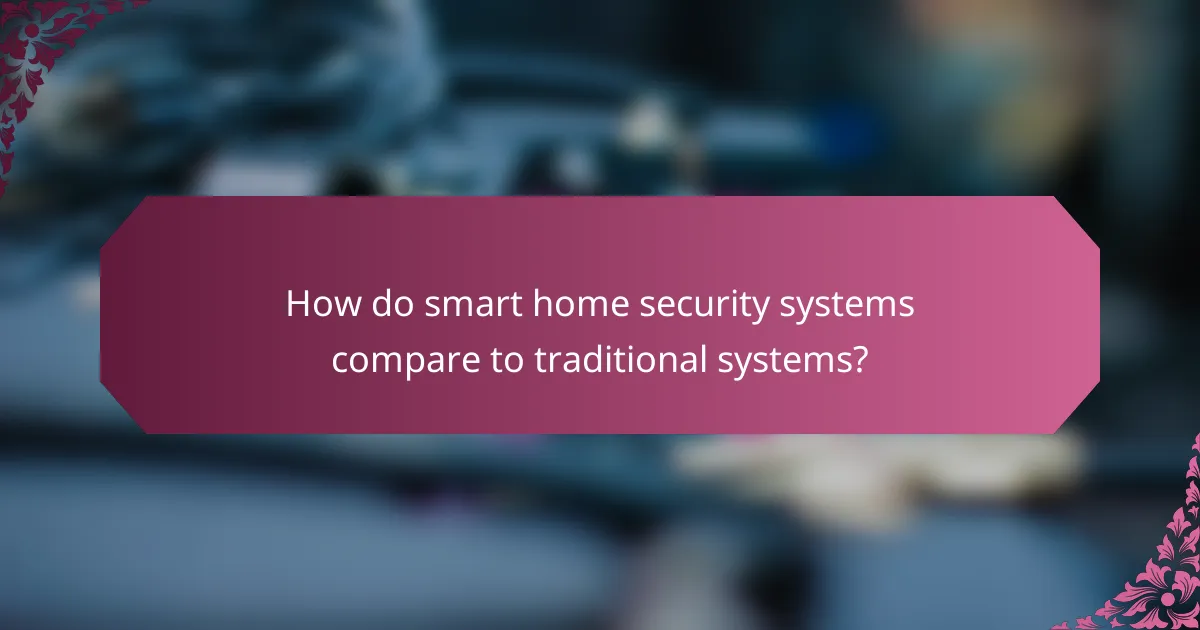 How do smart home security systems compare to traditional systems?