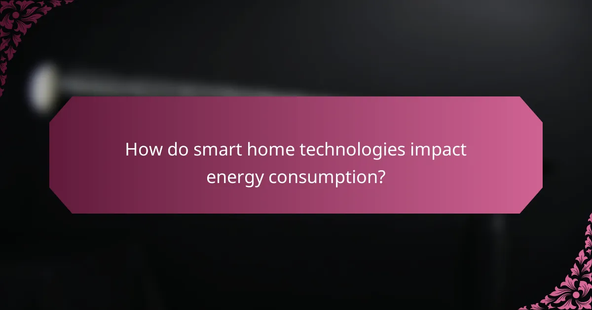 How do smart home technologies impact energy consumption?