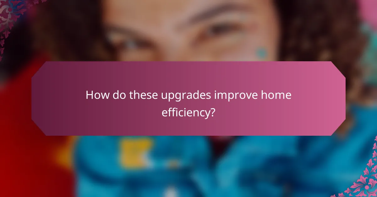 How do these upgrades improve home efficiency?