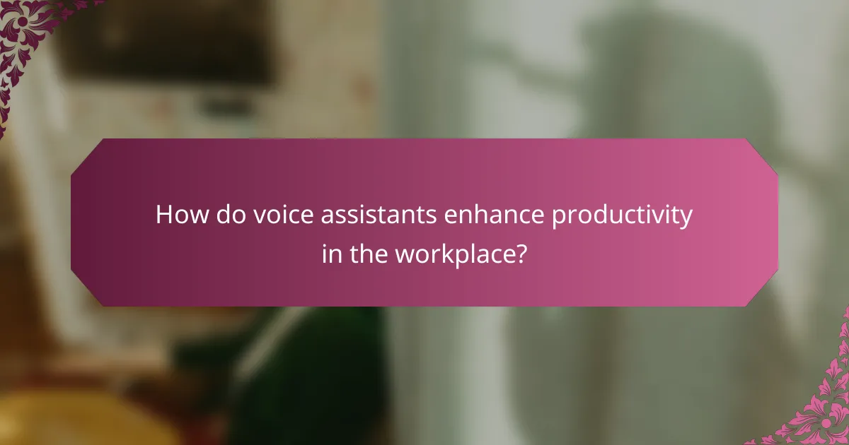 How do voice assistants enhance productivity in the workplace?
