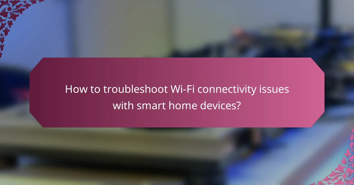 How to troubleshoot Wi-Fi connectivity issues with smart home devices?