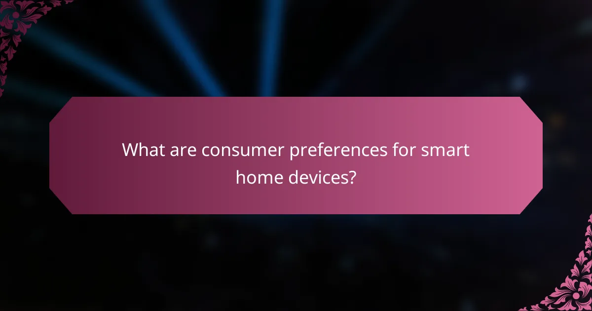 What are consumer preferences for smart home devices?