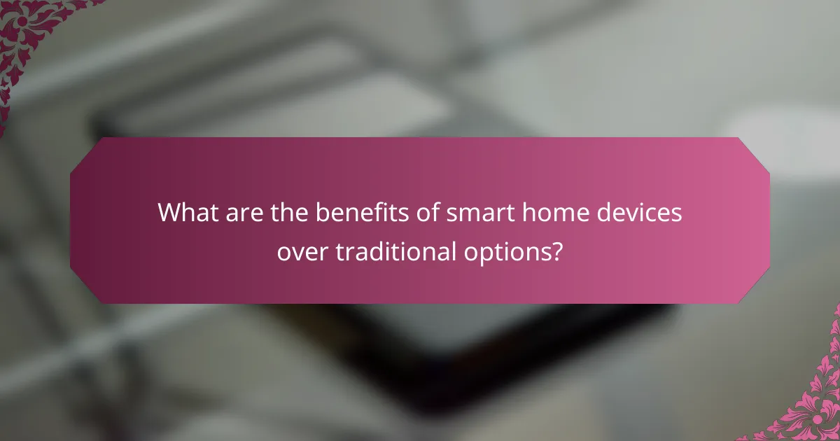 What are the benefits of smart home devices over traditional options?