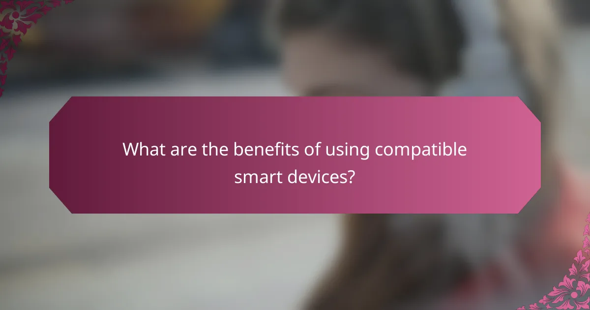 What are the benefits of using compatible smart devices?
