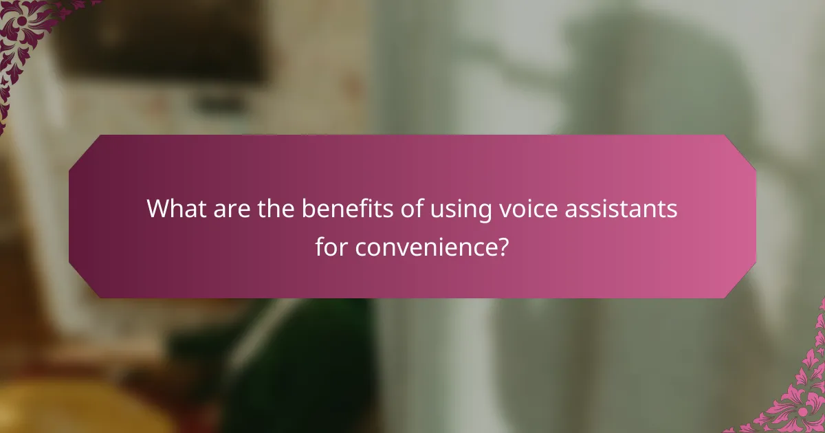 What are the benefits of using voice assistants for convenience?