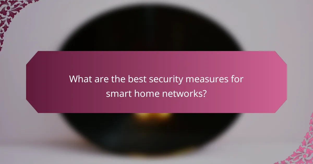 What are the best security measures for smart home networks?