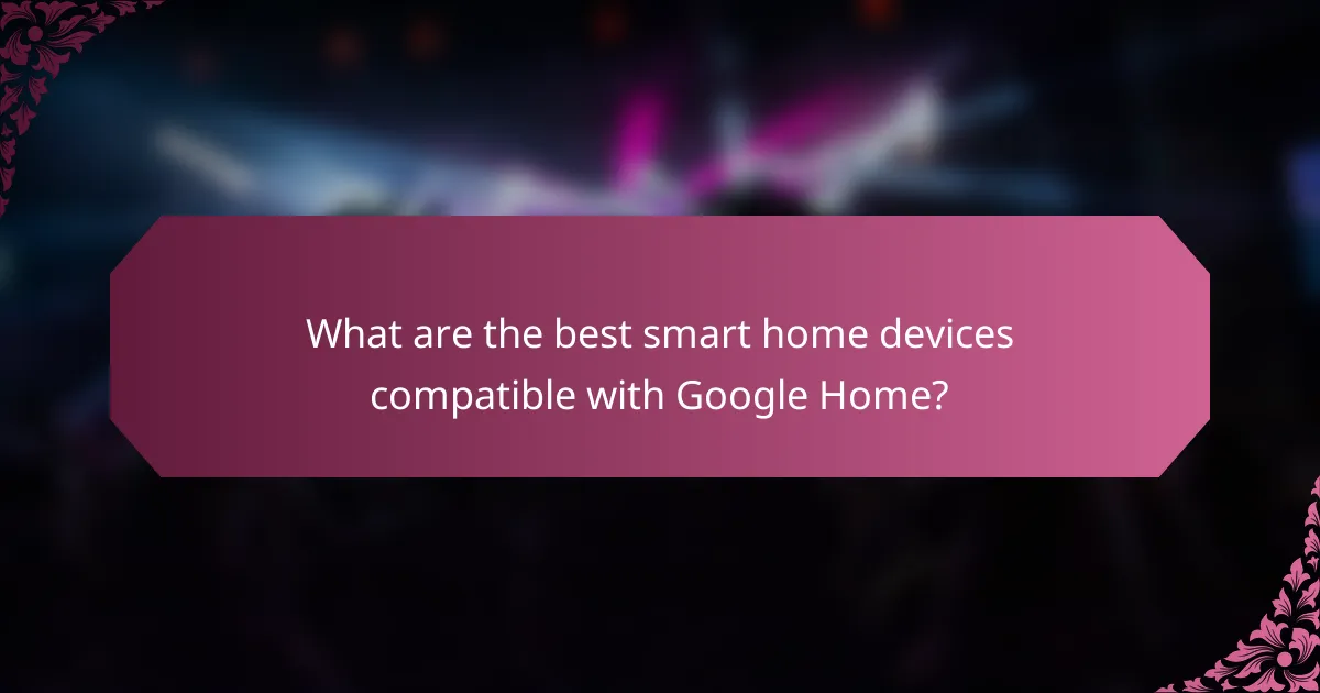 What are the best smart home devices compatible with Google Home?