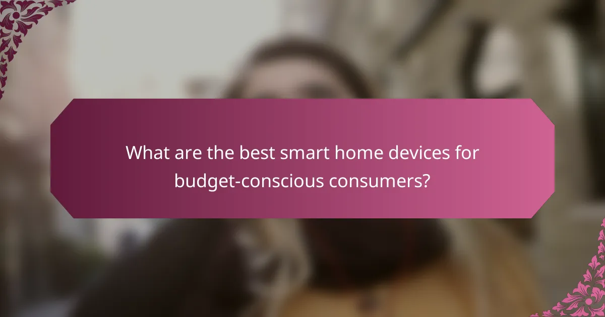 What are the best smart home devices for budget-conscious consumers?