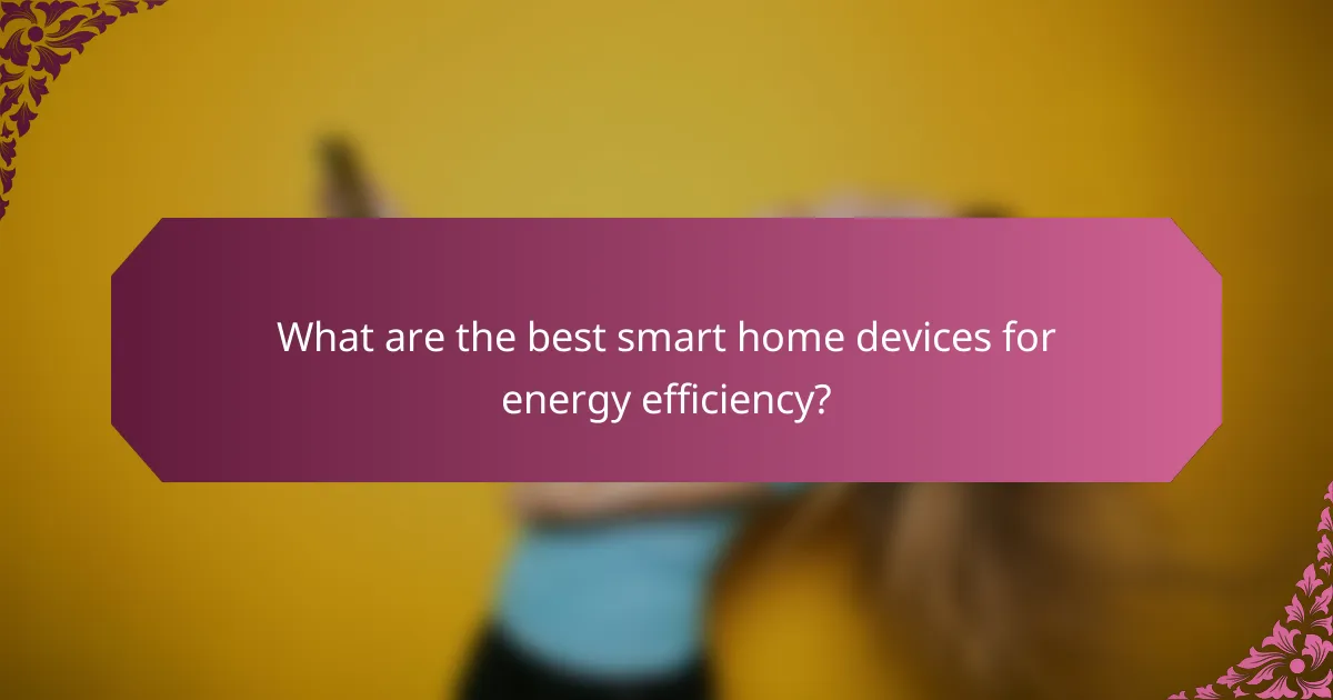 What are the best smart home devices for energy efficiency?