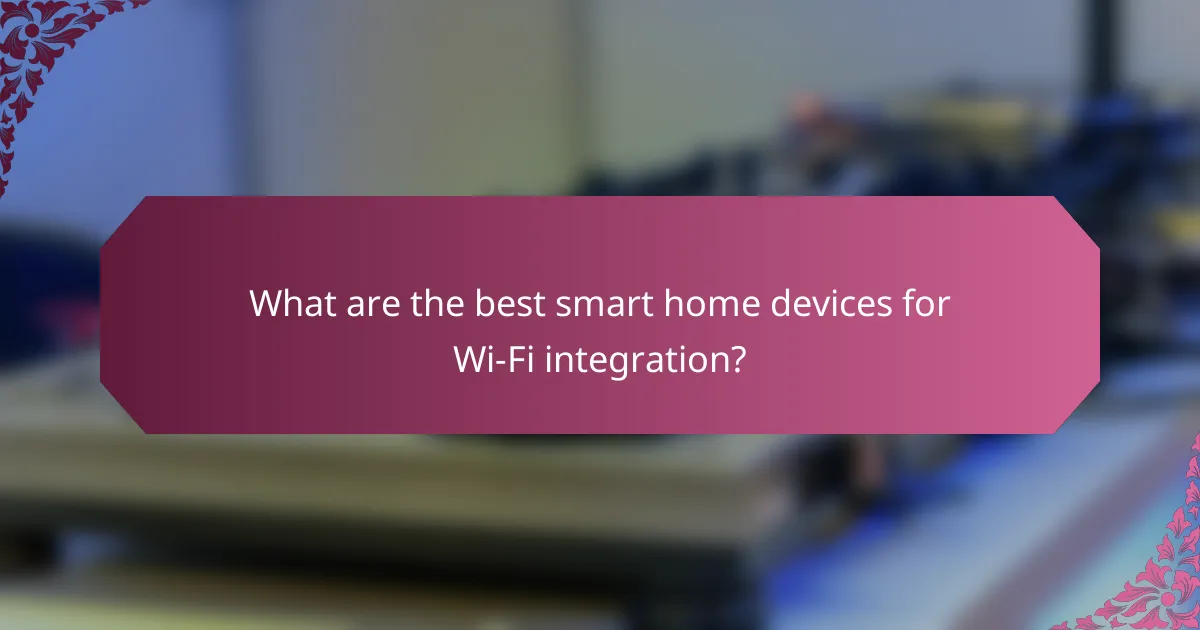 What are the best smart home devices for Wi-Fi integration?