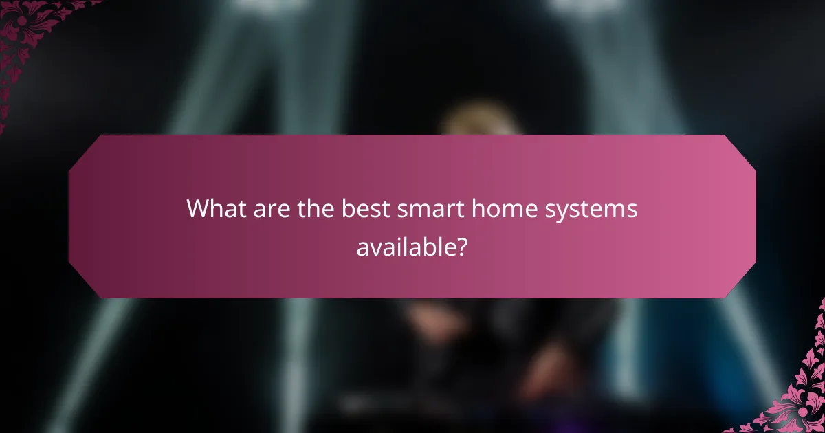 What are the best smart home systems available?