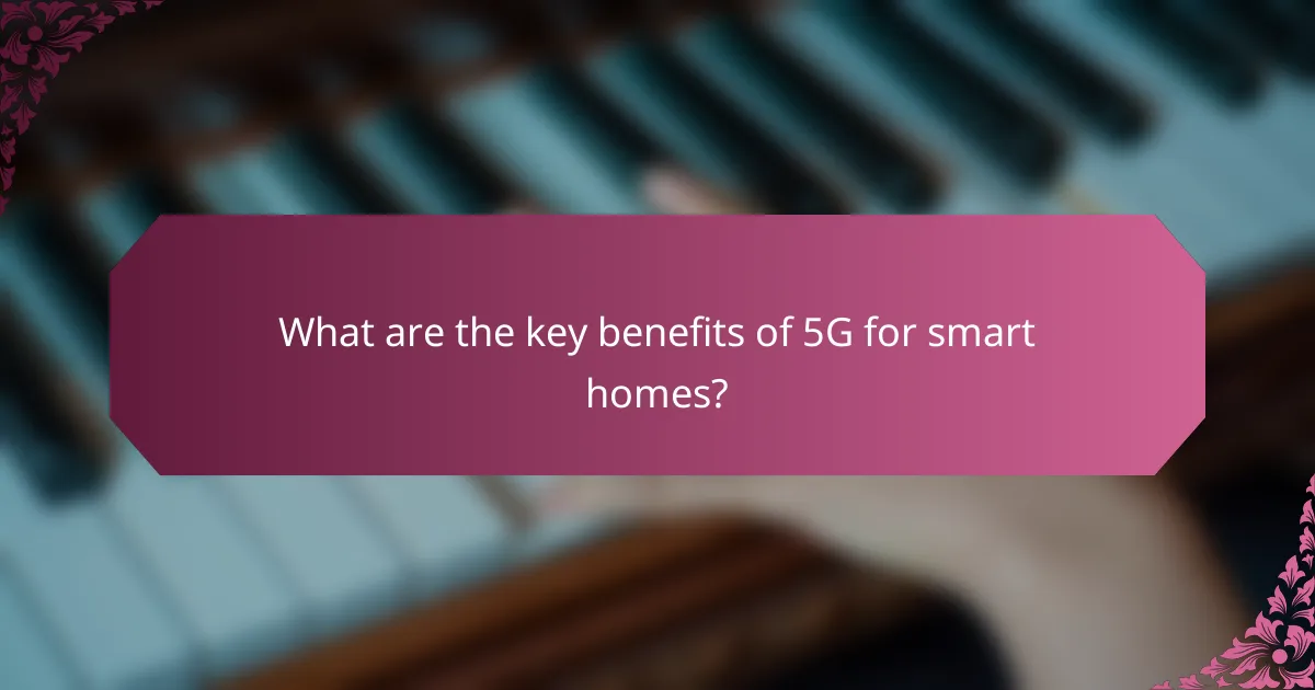 What are the key benefits of 5G for smart homes?