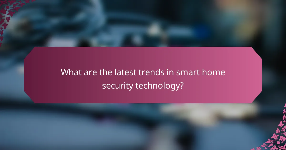 What are the latest trends in smart home security technology?