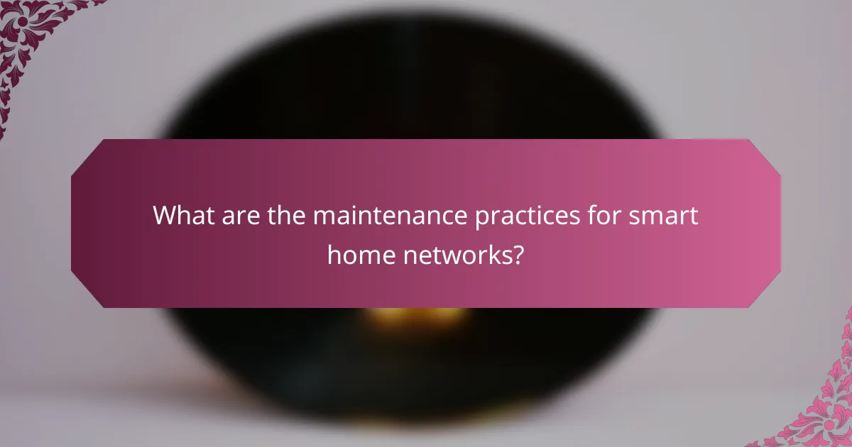 What are the maintenance practices for smart home networks?