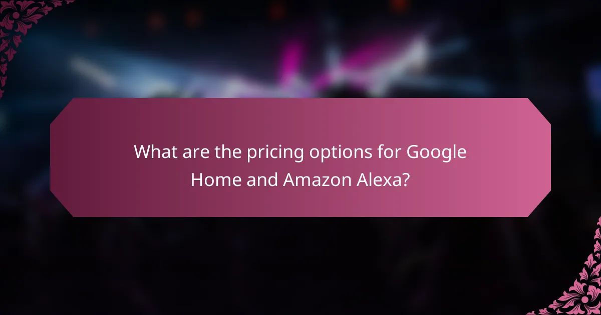 What are the pricing options for Google Home and Amazon Alexa?