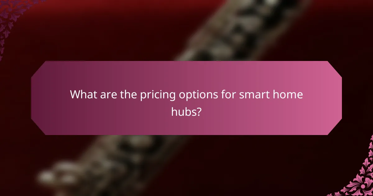 What are the pricing options for smart home hubs?