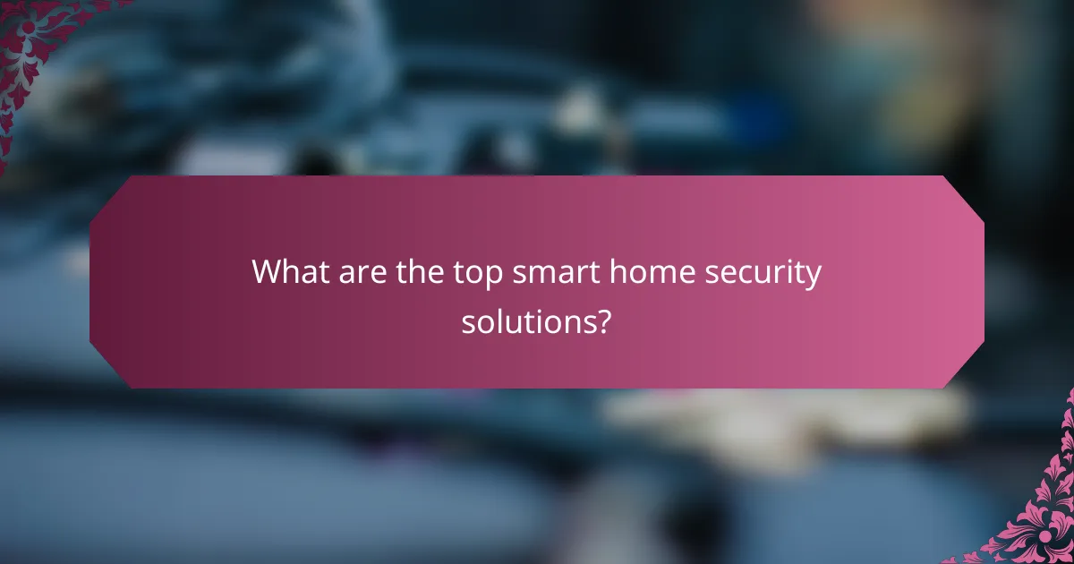 What are the top smart home security solutions?