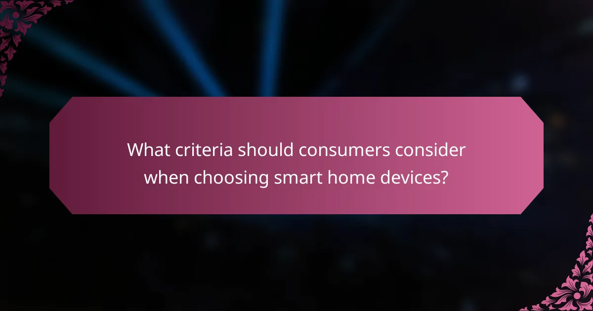 What criteria should consumers consider when choosing smart home devices?