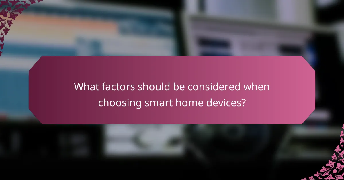 What factors should be considered when choosing smart home devices?