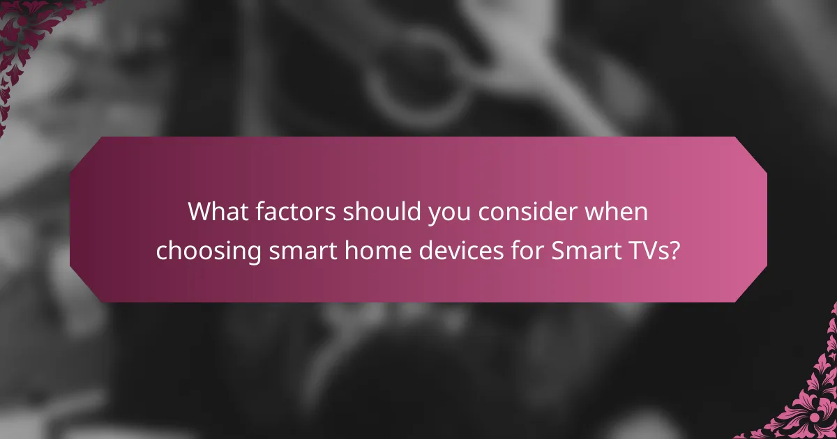 What factors should you consider when choosing smart home devices for Smart TVs?