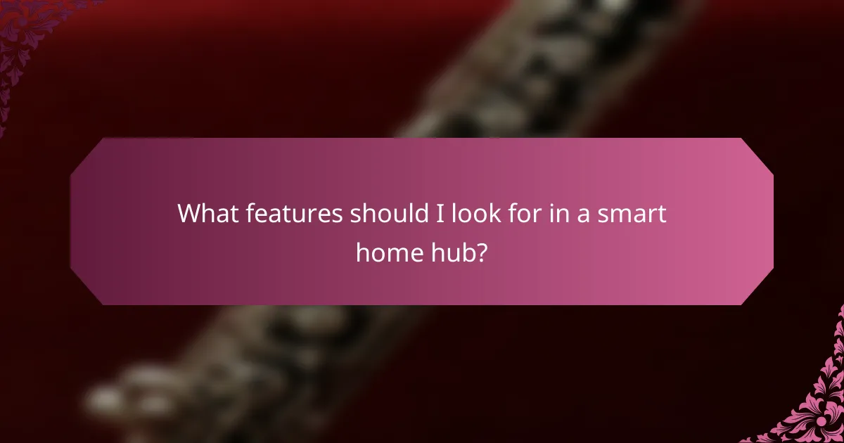 What features should I look for in a smart home hub?
