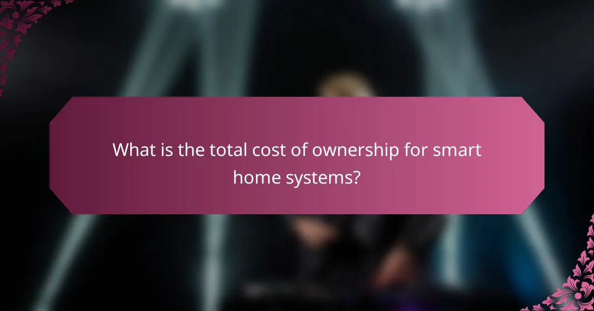 What is the total cost of ownership for smart home systems?