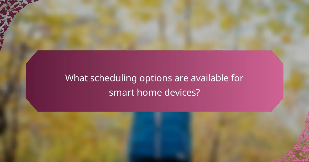 What scheduling options are available for smart home devices?