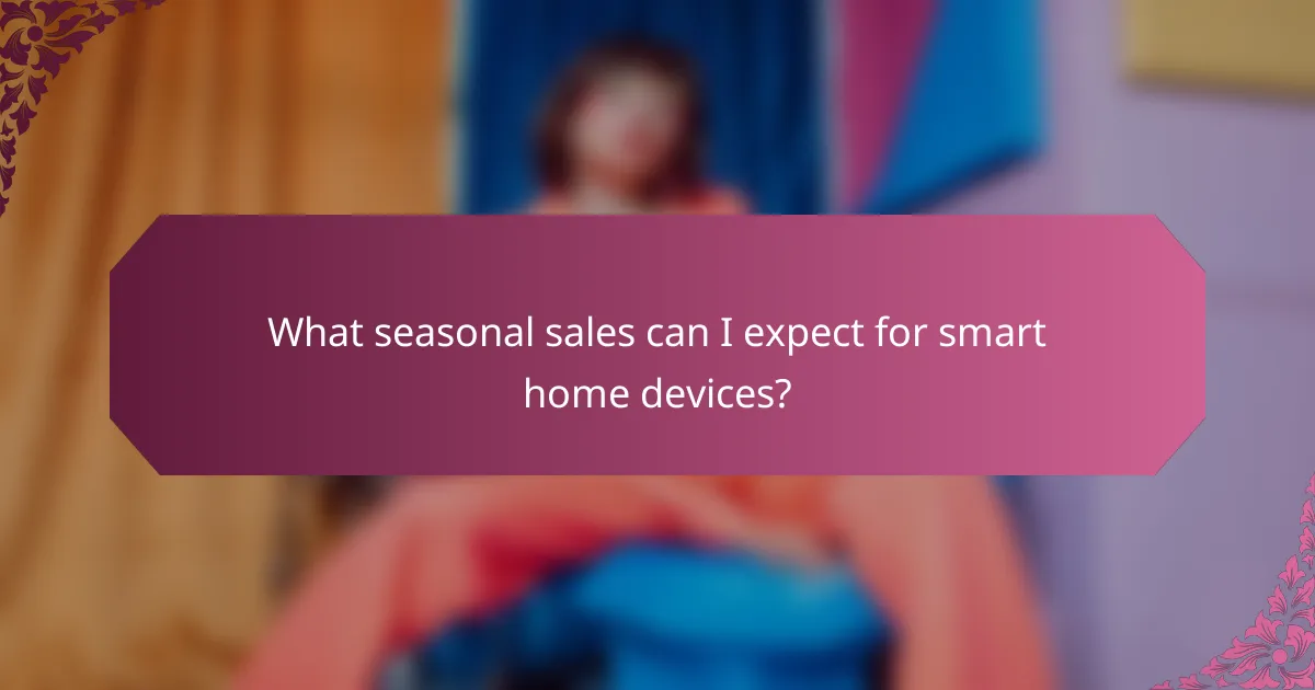 What seasonal sales can I expect for smart home devices?