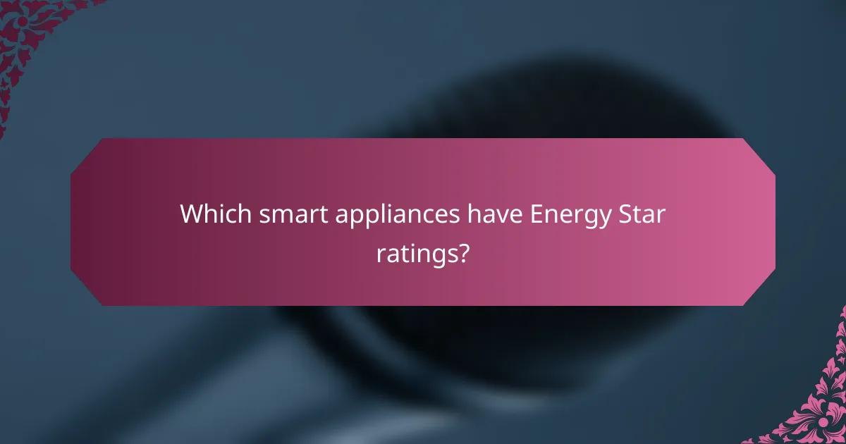 Which smart appliances have Energy Star ratings?
